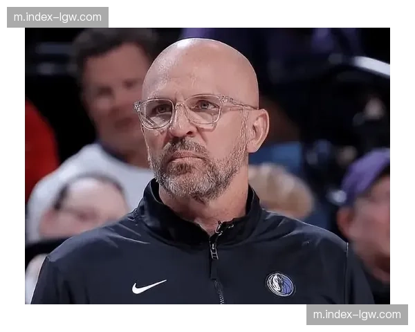 独行侠教练基德面临考验 需明确轮换策略稳定军心